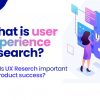 What is user experience research? Why is UX Research Important for Product Success?