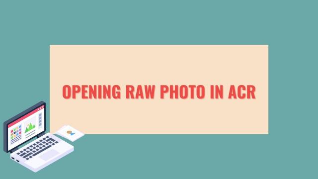 ACR में रॉ तस्वीर कैसे खोले ? 