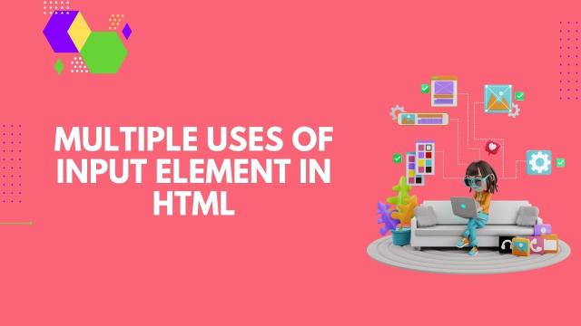 HTML में इनपुट तत्व के कई उपयोग