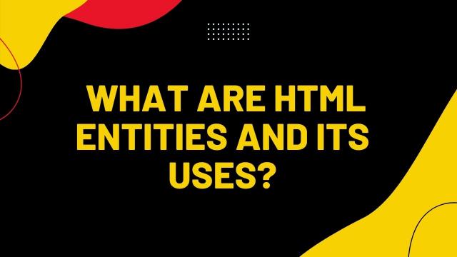 HTML एन्टीटीएस और इसके उपयोग क्या हैं?