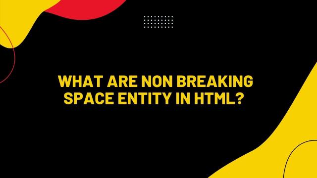HTML में नॉन ब्रेकिंग स्पेस एंटिटी क्या हैं?