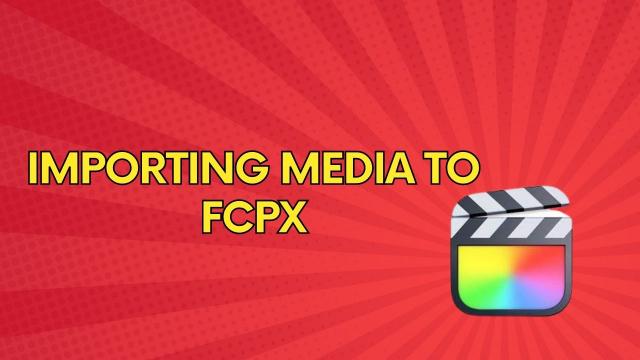 FCPX तक मीडिया को कैसे इम्पोर्ट करे ?