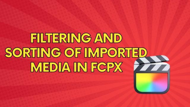 FCPX में आयातित मीडिया को फ़िल्टर करना और छँटाई
