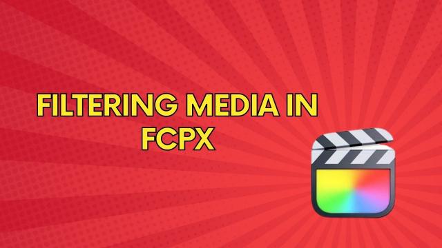 FCPX में मीडिया कैसे फ़िल्टर करते हैं ?