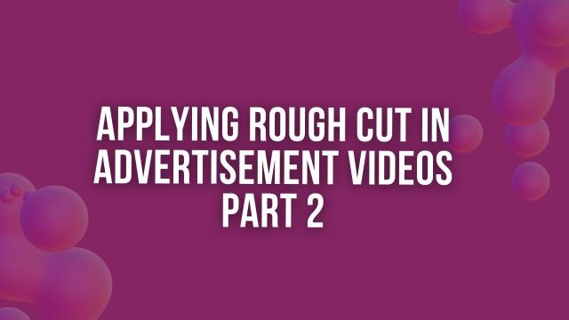 Advertisement वीडियोस पर रफ़ कट कैसे अप्लाई करे? Part 3