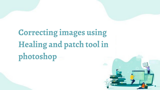 Correcting images using Healing and patch tool in photoshop