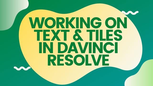 Working on Text and Tiles in Davinci Resolve