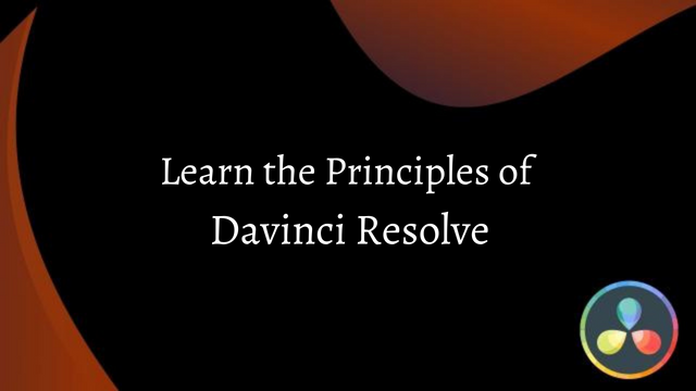 Learn the Principles of Davinci Resolve