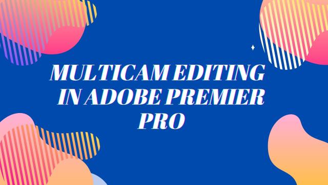 Multicam Editing in Adobe Premiere Pro