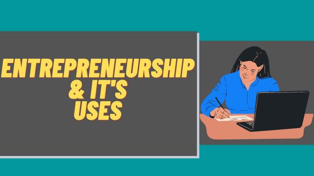 Entrepreneurship and It`s Uses
