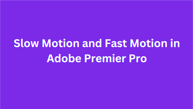 Slow Motion and Fast Motion in Adobe Premier Pro