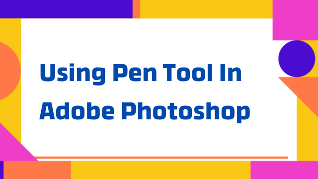 Using Pen Tool In Adobe Photoshop