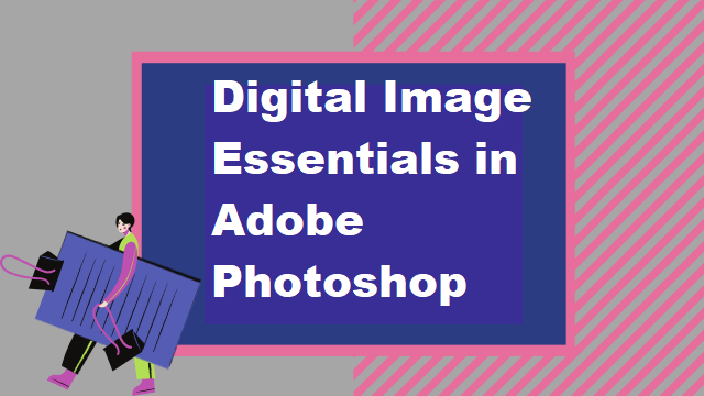Digital Image Essentials in Adobe Photoshop