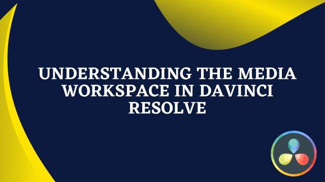 Understanding the Media Workspace in Davinci Resolve