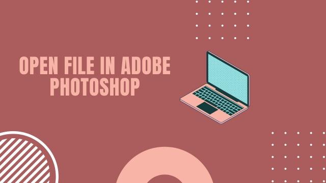 How to open a file in adobe photoshop?