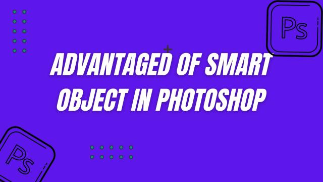 Advantages Of Smart Object in Photoshop