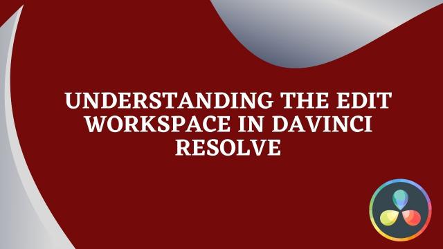 Understanding the Edit Workspace in Davinci Resolve