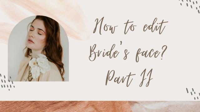 How to edit Bride`s face? Part II