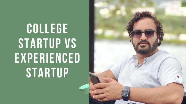 COLLEGE STARTUP VS EXPERIENCED STARTUP