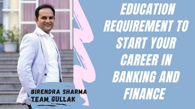  Education requirement to start your career in Banking and Finance 