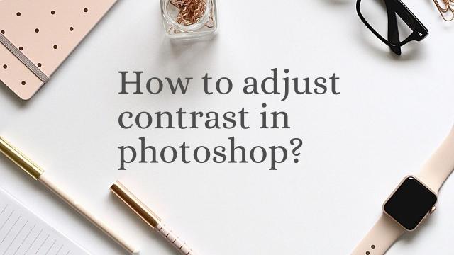 How to adjust contrast in photoshop?