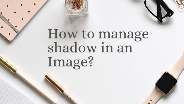 How to manage shadow in an Image?