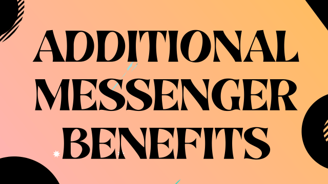 Additional Messenger Benefits