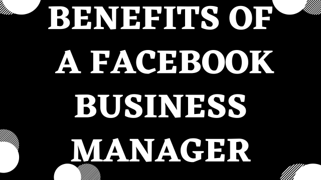 Benefits of a facebook business manager