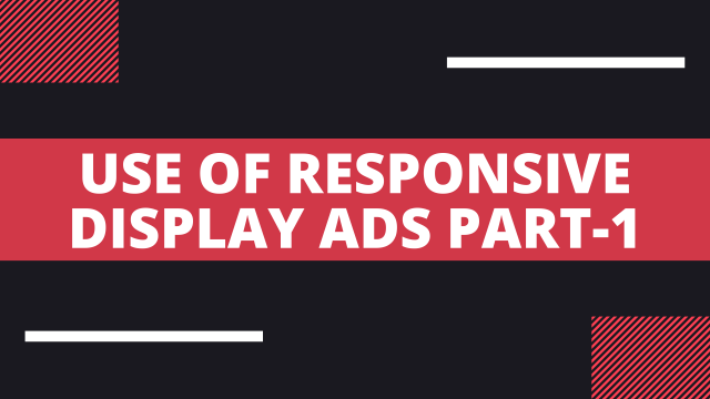 Use of Responsive Display Ads Part I