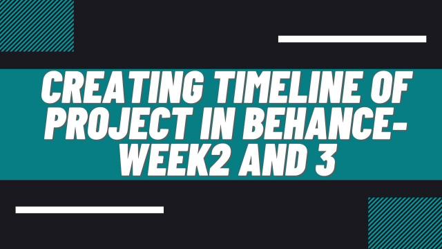 Creating-timeline-of-project-in-Behance-week2-and-3