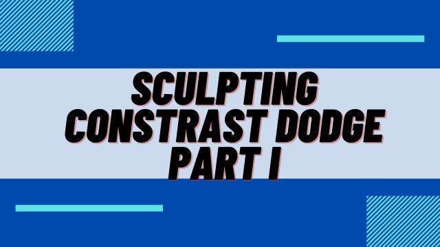 Sculpting Contrast Dodge Part I