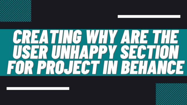 Creating why are the user unhappy section for project in Behance 