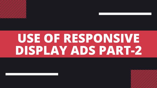Use of Responsive Display Ads Part II