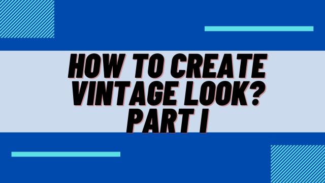 How to create Vintage Look? Part I