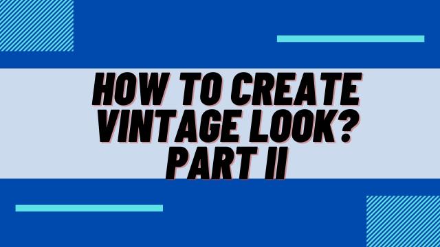 How to create Vintage Look? Part II