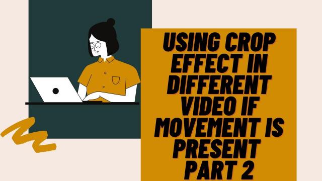 Using Crop Effect in Different Video if Movement is Present Part 2