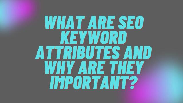 What are SEO keyword attributes and why are they important?