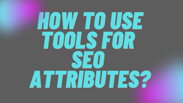 How to use Tools for SEO attributes?