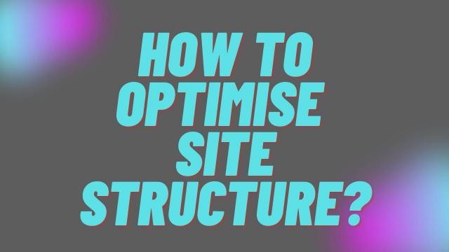 How to optimise Site structure?