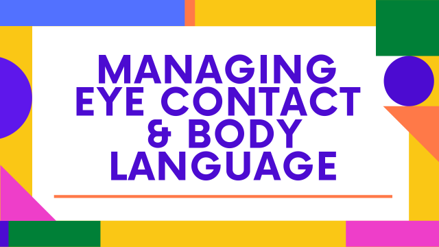 Managing eye contact and Body language