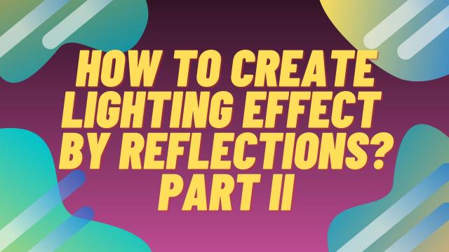 How to create lighting effect by reflections? Part II