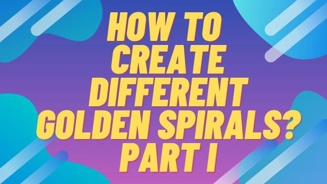 How to create different Golden Spirals ? Part I