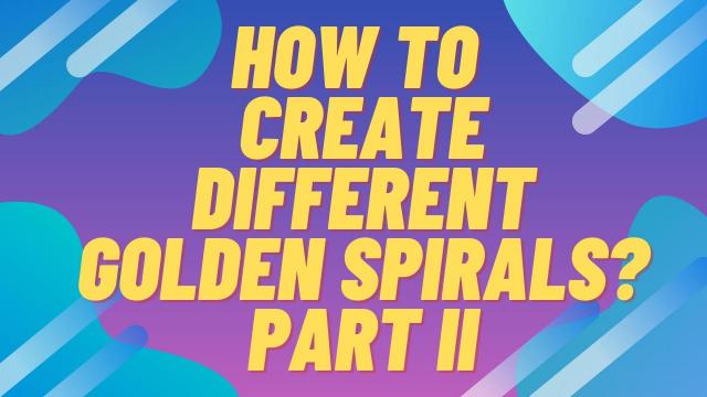 How to create different Golden Spirals ? Part II