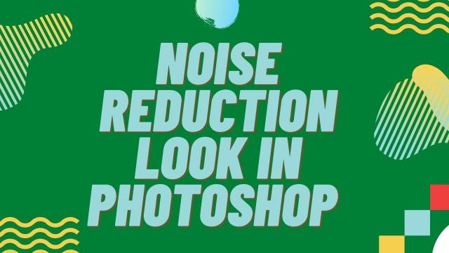Noise reduction look in Photoshop 