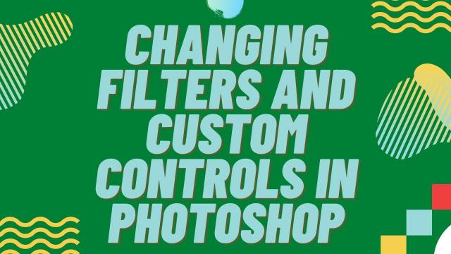 Changing filters and custom controls in photoshop