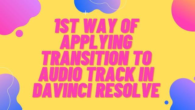 1st Way of Applying Transition to Audio Track in Davinci Resolve