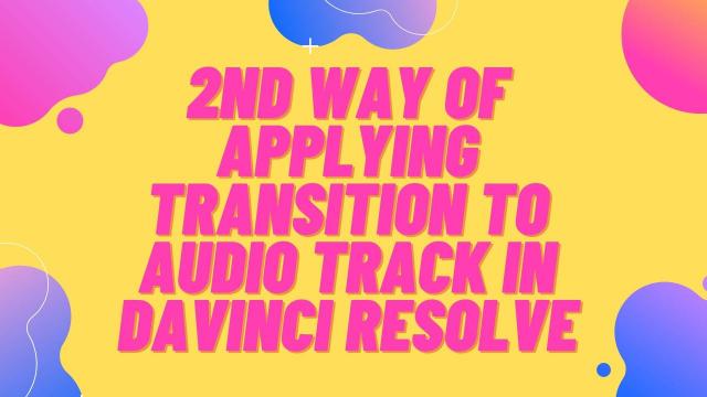 2nd Way of Applying Transition to Audio Track in Davinci Resolve