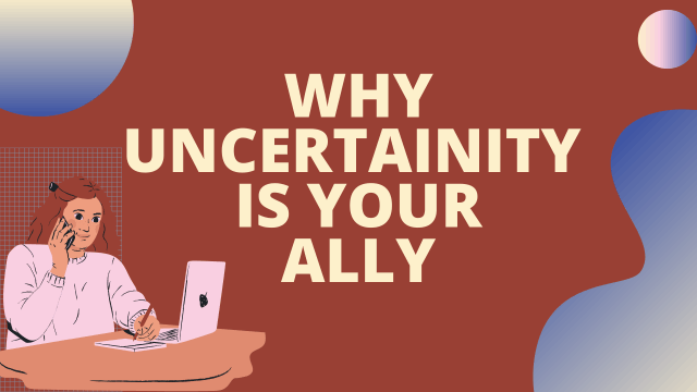 Why uncertainty is your ally