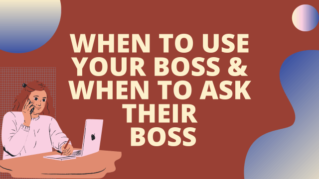 When to use your boss and when to ask their boss