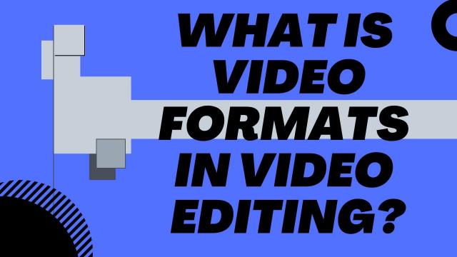What is Video Formats in Editing